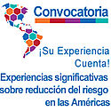 CONVOCATORIA PARA LA IDENTIFICACI�N Y SISTEMATIZACI�N DE EXPERIENCIAS SIGNIFICATIVAS SOBRE REDUCCI�N DEL RIESGO EN LAS AM�RICAS